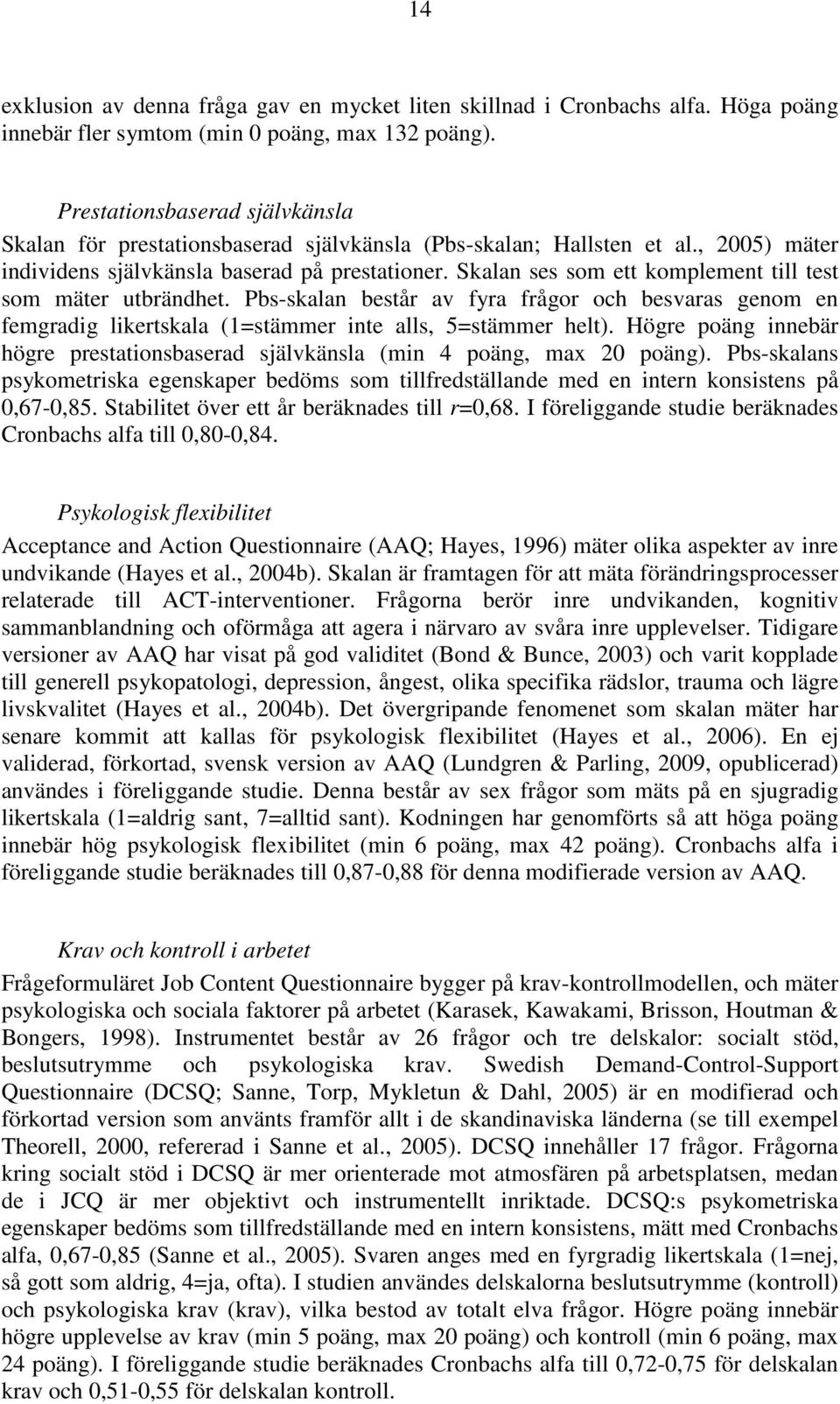 Skalan ses som ett komplement till test som mäter utbrändhet. Pbs-skalan består av fyra frågor och besvaras genom en femgradig likertskala (1=stämmer inte alls, 5=stämmer helt).