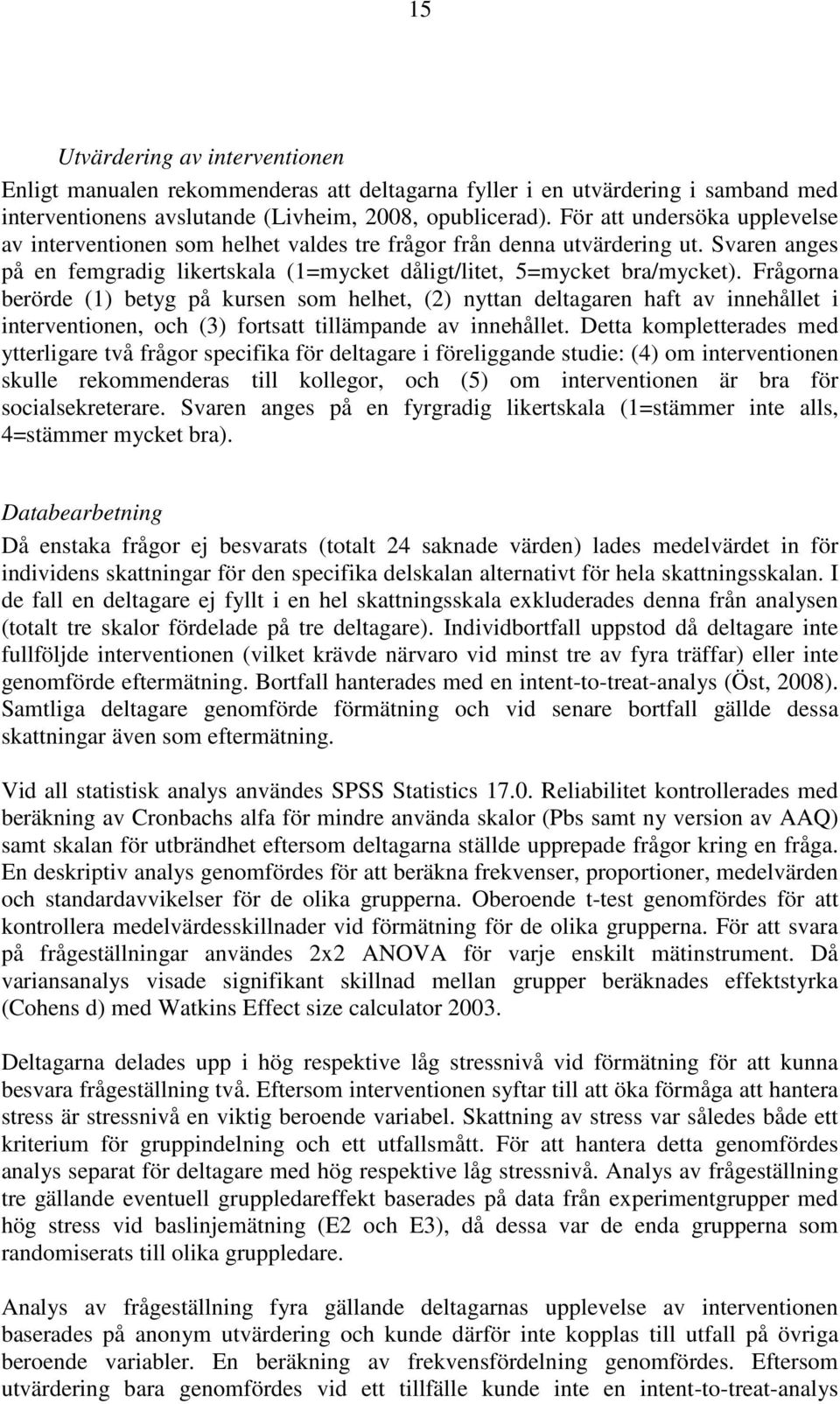 Frågorna berörde (1) betyg på kursen som helhet, (2) nyttan deltagaren haft av innehållet i interventionen, och (3) fortsatt tillämpande av innehållet.