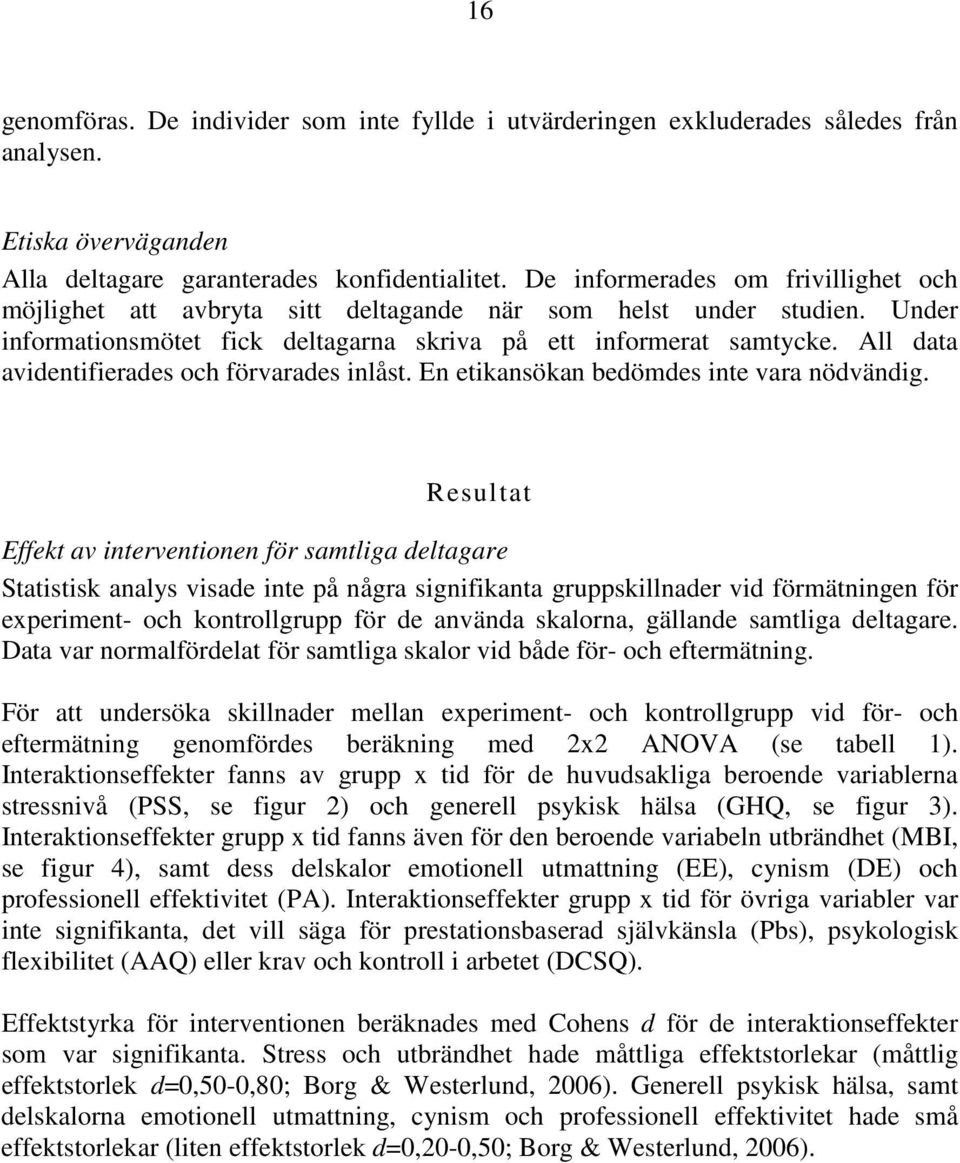 All data avidentifierades och förvarades inlåst. En etikansökan bedömdes inte vara nödvändig.