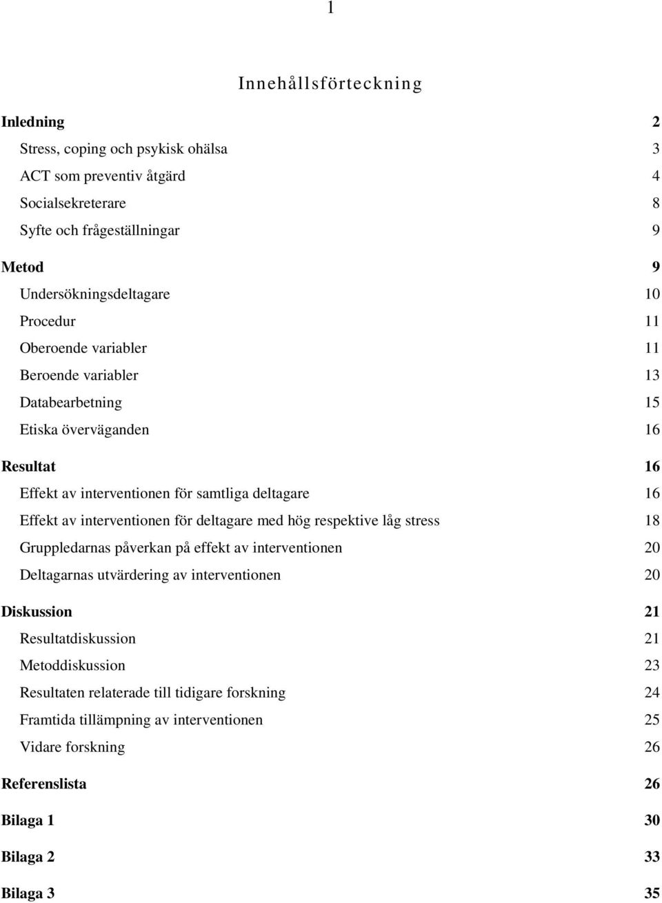 interventionen för deltagare med hög respektive låg stress 18 Gruppledarnas påverkan på effekt av interventionen 20 Deltagarnas utvärdering av interventionen 20 Diskussion 21