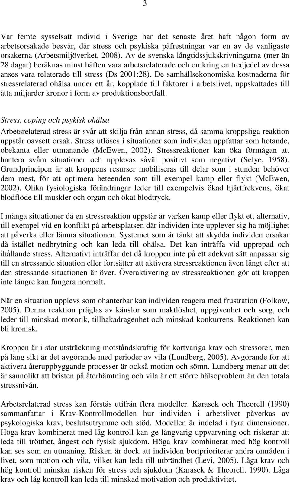 De samhällsekonomiska kostnaderna för stressrelaterad ohälsa under ett år, kopplade till faktorer i arbetslivet, uppskattades till åtta miljarder kronor i form av produktionsbortfall.