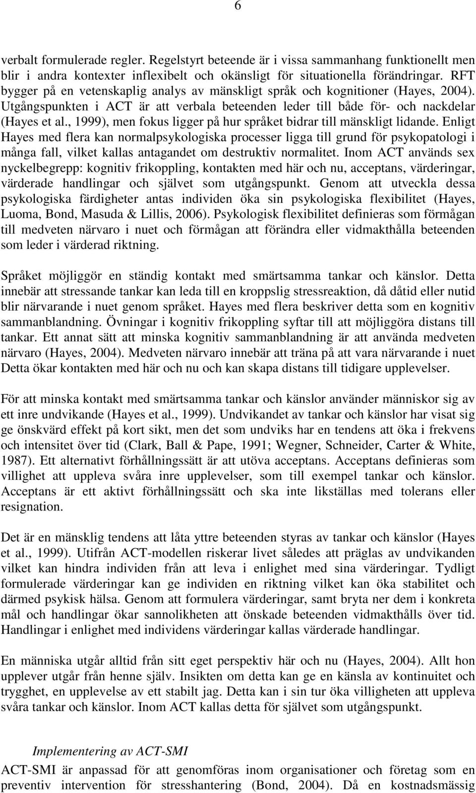, 1999), men fokus ligger på hur språket bidrar till mänskligt lidande.
