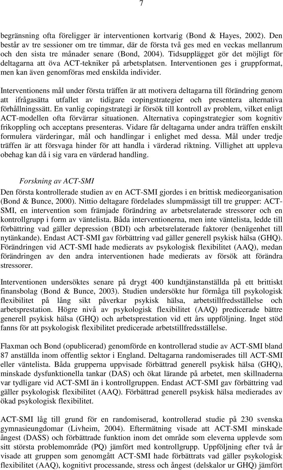 Tidsupplägget gör det möjligt för deltagarna att öva ACT-tekniker på arbetsplatsen. Interventionen ges i gruppformat, men kan även genomföras med enskilda individer.