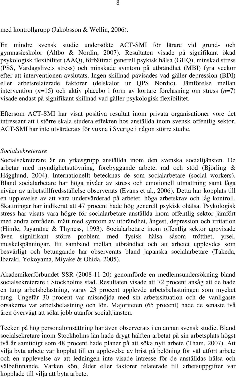 veckor efter att interventionen avslutats. Ingen skillnad påvisades vad gäller depression (BDI) eller arbetsrelaterade faktorer (delskalor ur QPS Nordic).