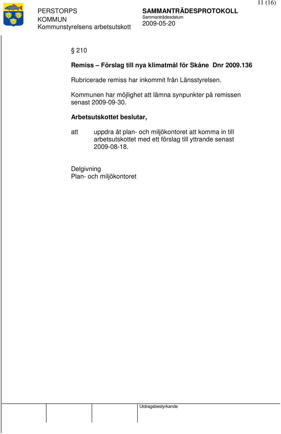 Kommunen har möjlighet lämna synpunkter på remissen senast 2009-09-30.