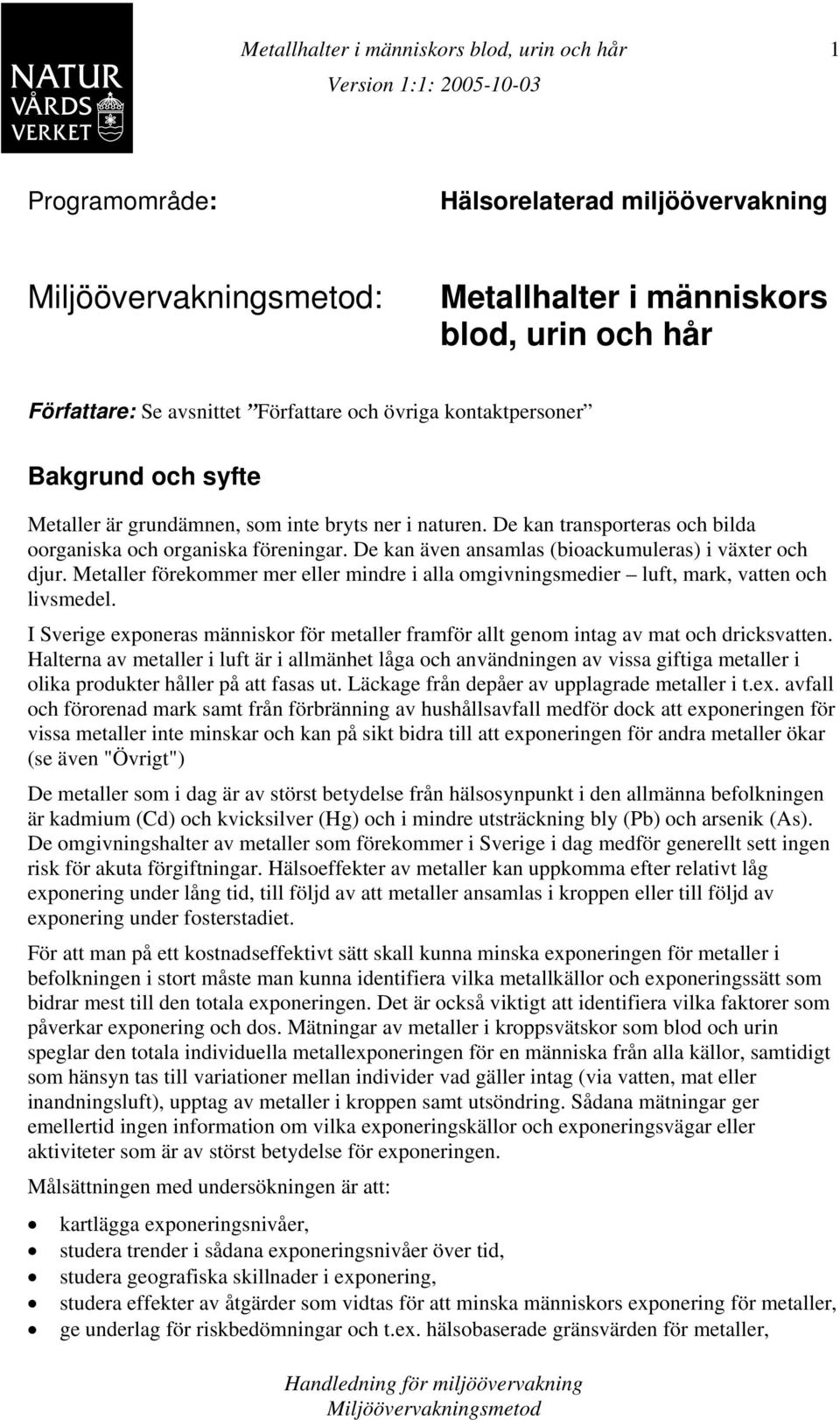 De kan även ansamlas (bioackumuleras) i växter och djur. Metaller förekommer mer eller mindre i alla omgivningsmedier luft, mark, vatten och livsmedel.