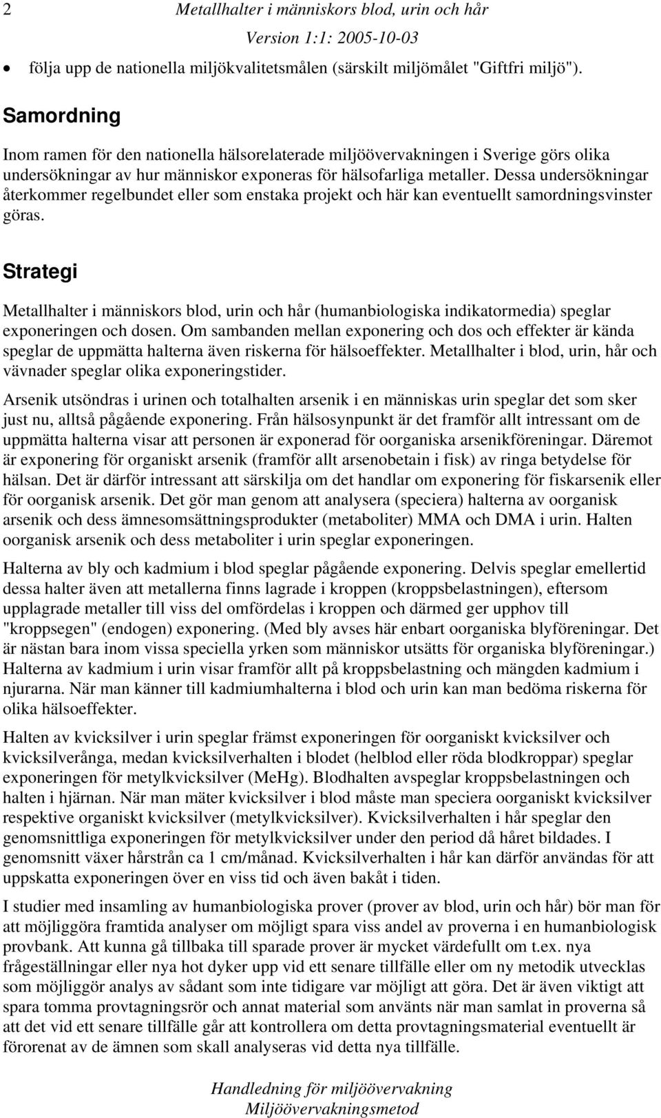 Dessa undersökningar återkommer regelbundet eller som enstaka projekt och här kan eventuellt samordningsvinster göras.