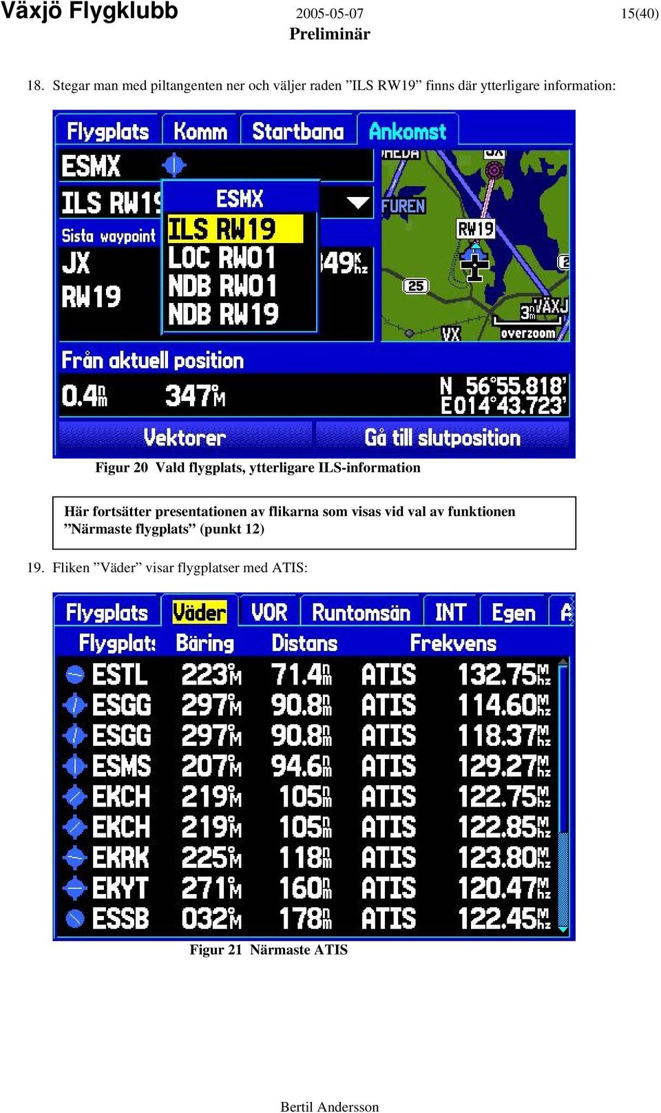 information: Figur 20 Vald flygplats, ytterligare ILS-information Här fortsätter