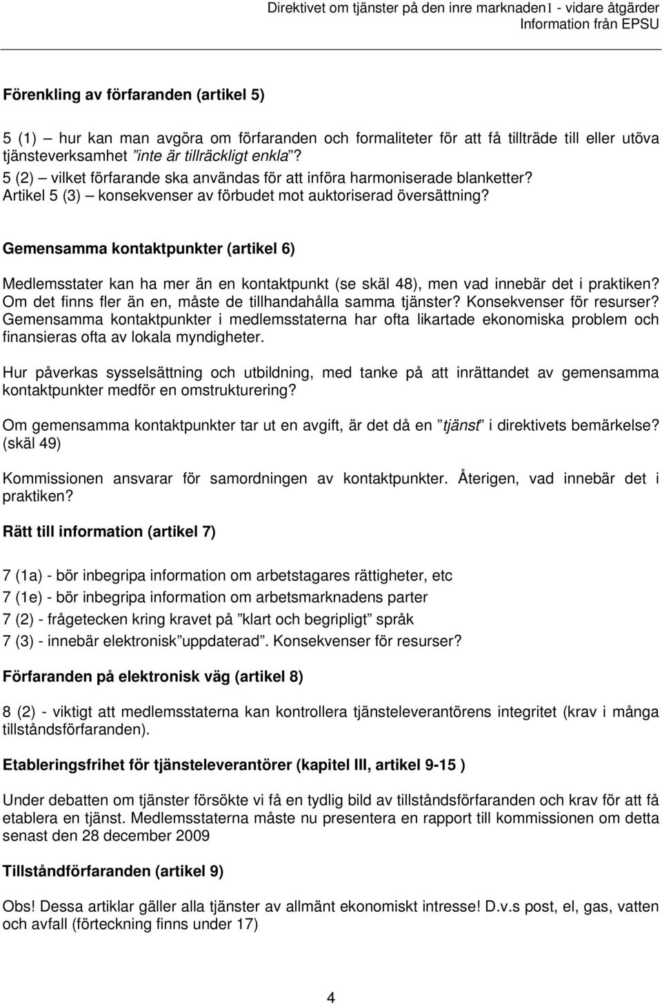 Gemensamma kontaktpunkter (artikel 6) Medlemsstater kan ha mer än en kontaktpunkt (se skäl 48), men vad innebär det i praktiken? Om det finns fler än en, måste de tillhandahålla samma tjänster?