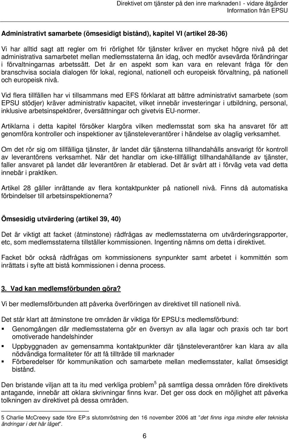 Det är en aspekt som kan vara en relevant fråga för den branschvisa sociala dialogen för lokal, regional, nationell och europeisk förvaltning, på nationell och europeisk nivå.