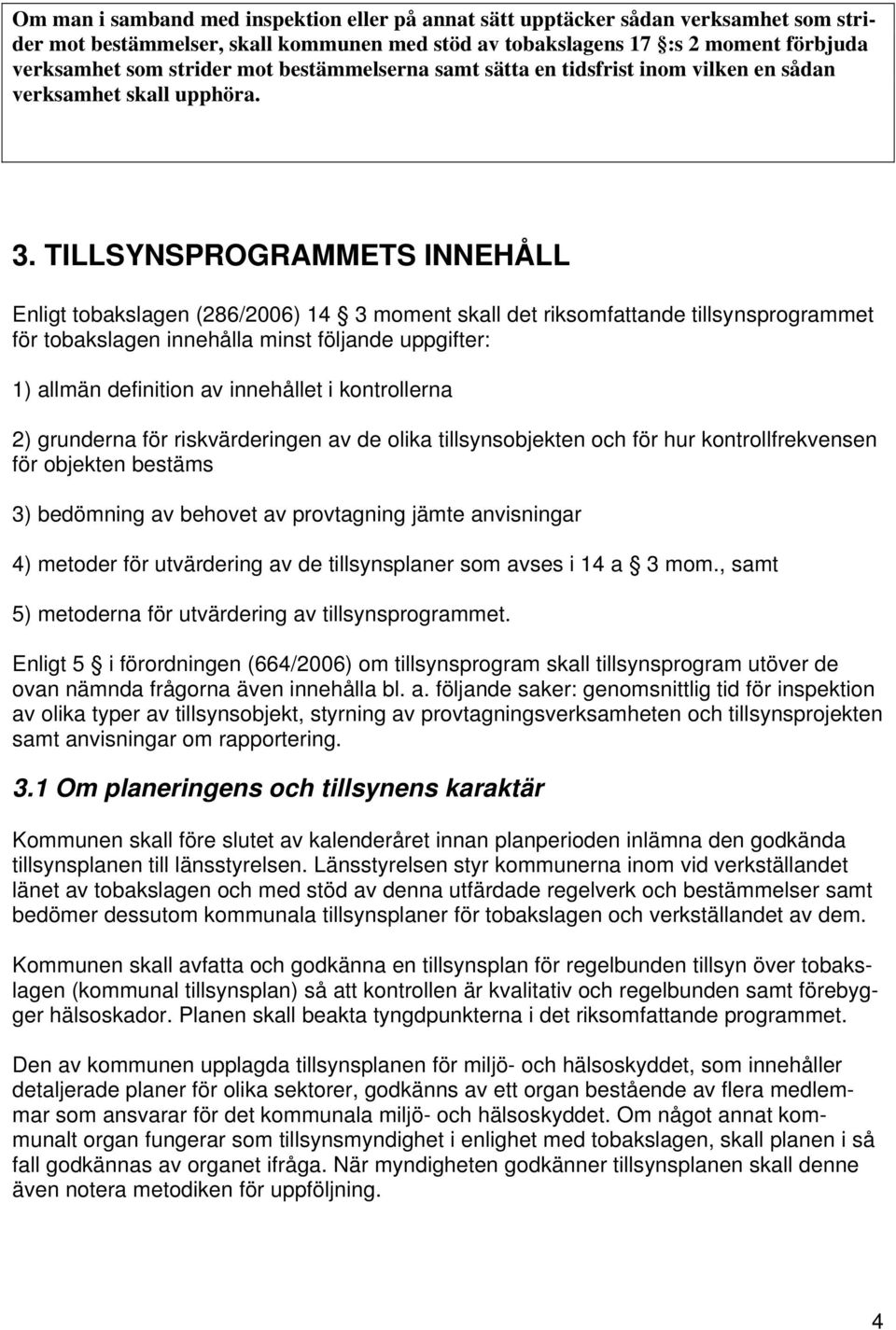 TILLSYNSPROGRAMMETS INNEHÅLL Enligt tobakslagen (286/2006) 14 3 moment skall det riksomfattande tillsynsprogrammet för tobakslagen innehålla minst följande uppgifter: 1) allmän definition av