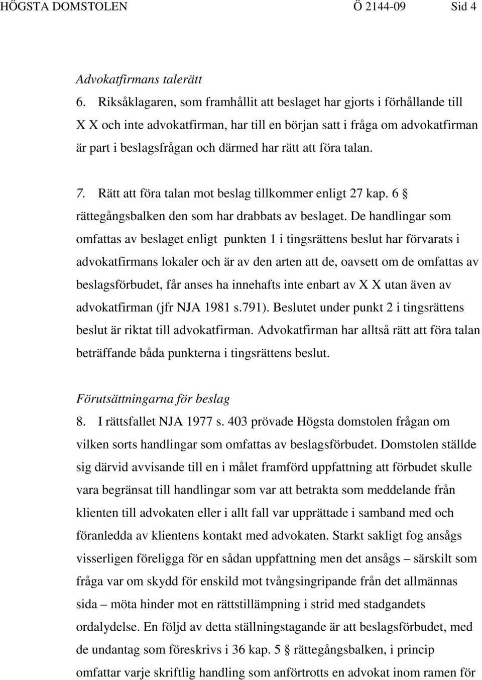 föra talan. 7. Rätt att föra talan mot beslag tillkommer enligt 27 kap. 6 rättegångsbalken den som har drabbats av beslaget.