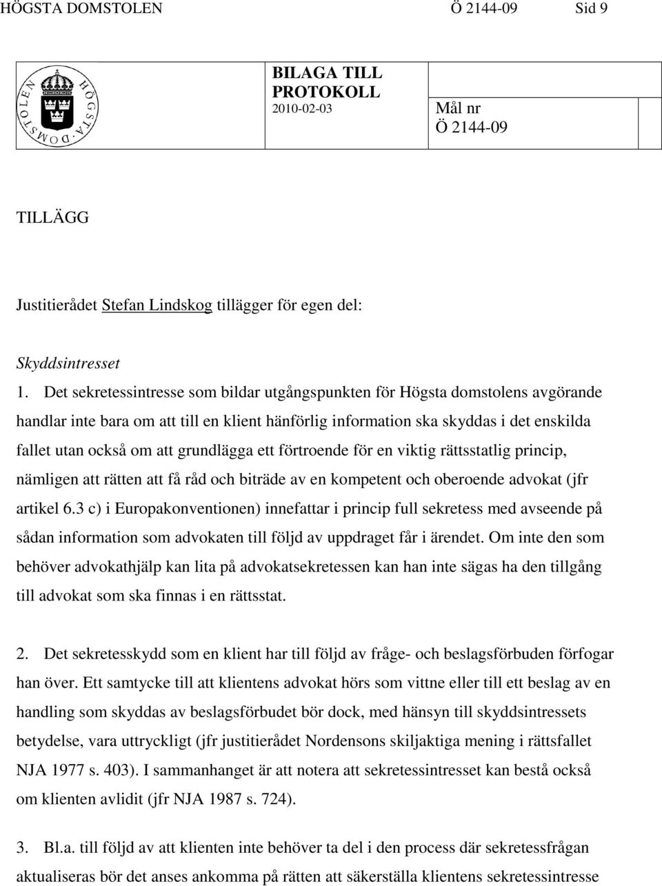 grundlägga ett förtroende för en viktig rättsstatlig princip, nämligen att rätten att få råd och biträde av en kompetent och oberoende advokat (jfr artikel 6.