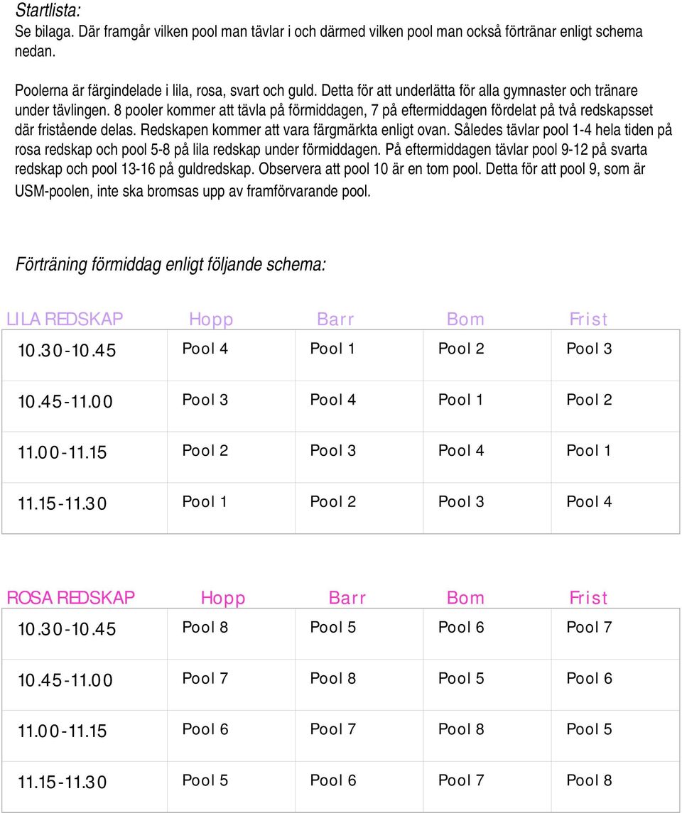 Redskapen kommer att vara färgmärkta enligt ovan. Således tävlar pool 1-4 hela tiden på rosa redskap och pool 5-8 på lila redskap under förmiddagen.