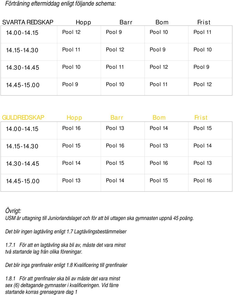 30-14.45 Pool 14 Pool 15 Pool 16 Pool 13 14.45-15.00 Pool 13 Pool 14 Pool 15 Pool 16 Övrigt: USM är uttagning till Juniorlandslaget och för att bli uttagen ska gymnasten uppnå 45 poäng.