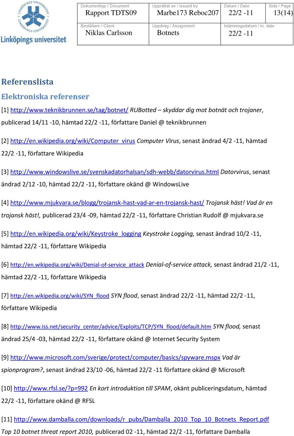 org/wiki/computer_virus Computer Virus, senast ändrad 4/2-11, hämtad, författare Wikipedia [3] http://www.windowslive.se/svenskadatorhalsan/sdh-webb/datorvirus.