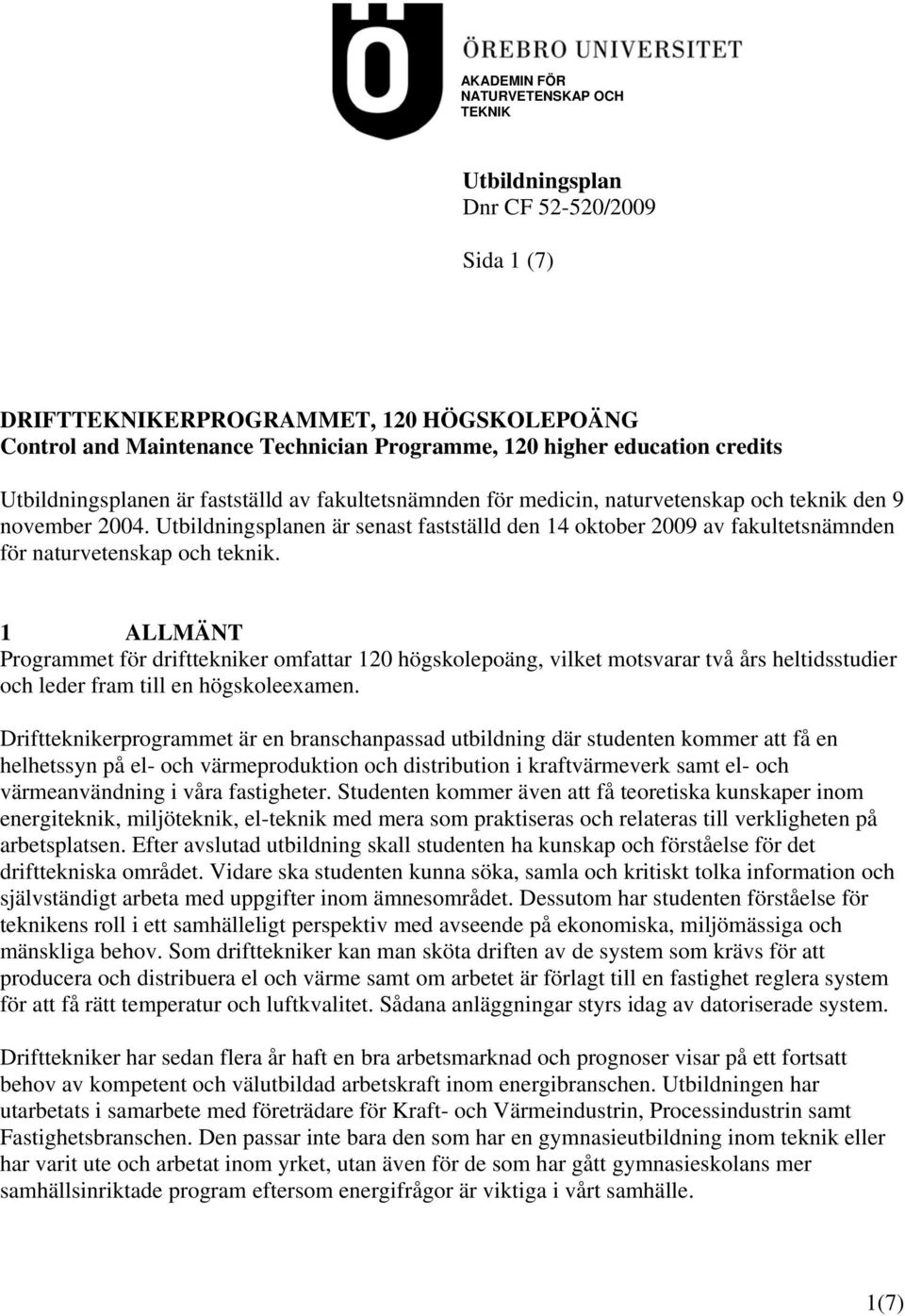 Utbildningsplanen är senast fastställd den 14 oktober 2009 av fakultetsnämnden för naturvetenskap och teknik.