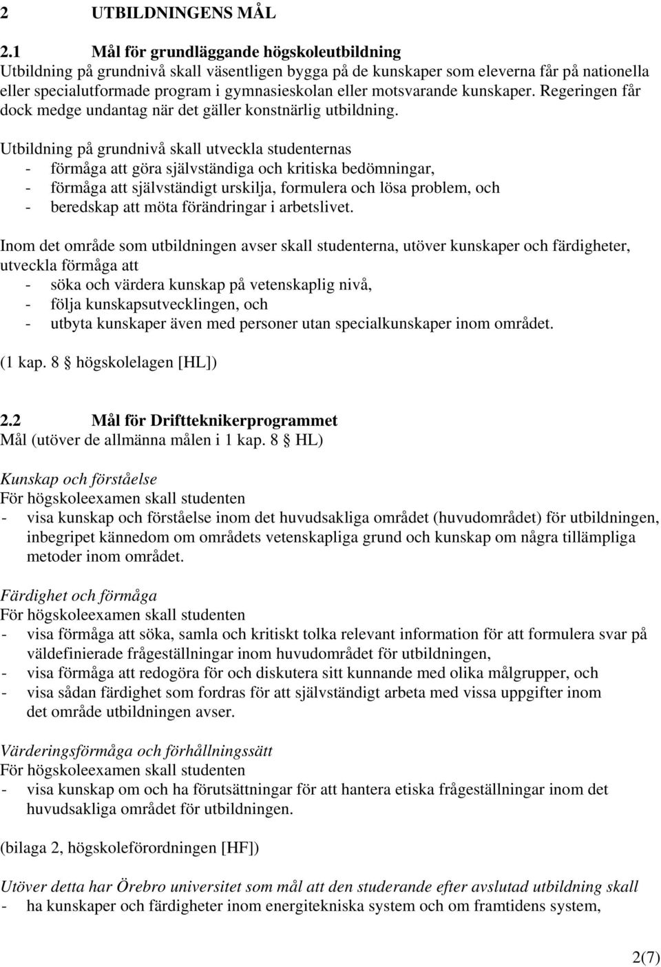 motsvarande kunskaper. Regeringen får dock medge undantag när det gäller konstnärlig utbildning.