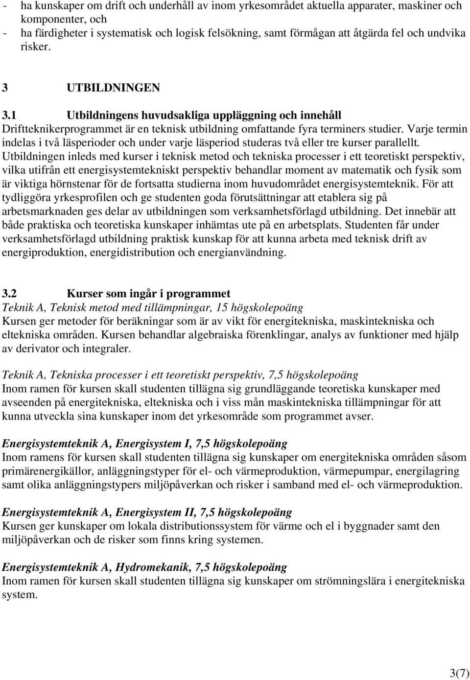 Varje termin indelas i två läsperioder och under varje läsperiod studeras två eller tre kurser parallellt.
