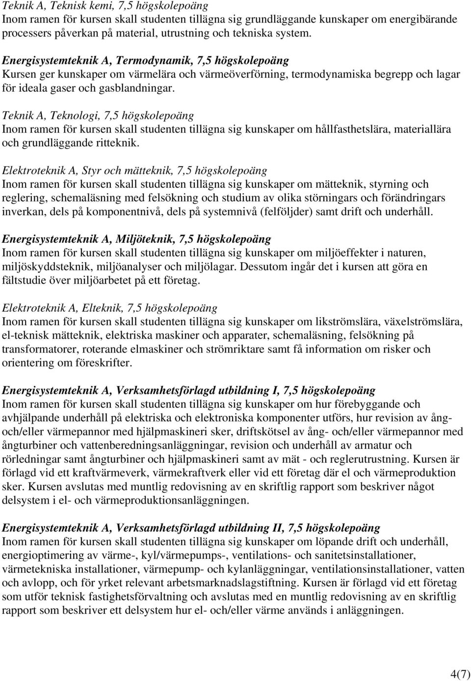 Teknik A, Teknologi, 7,5 högskolepoäng Inom ramen för kursen skall studenten tillägna sig kunskaper om hållfasthetslära, materiallära och grundläggande ritteknik.