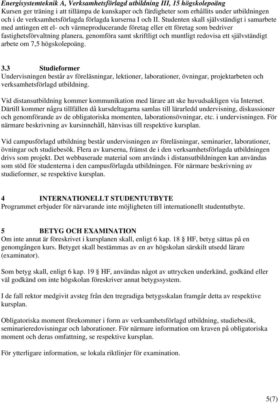 Studenten skall självständigt i samarbete med antingen ett el- och värmeproducerande företag eller ett företag som bedriver fastighetsförvaltning planera, genomföra samt skriftligt och muntligt
