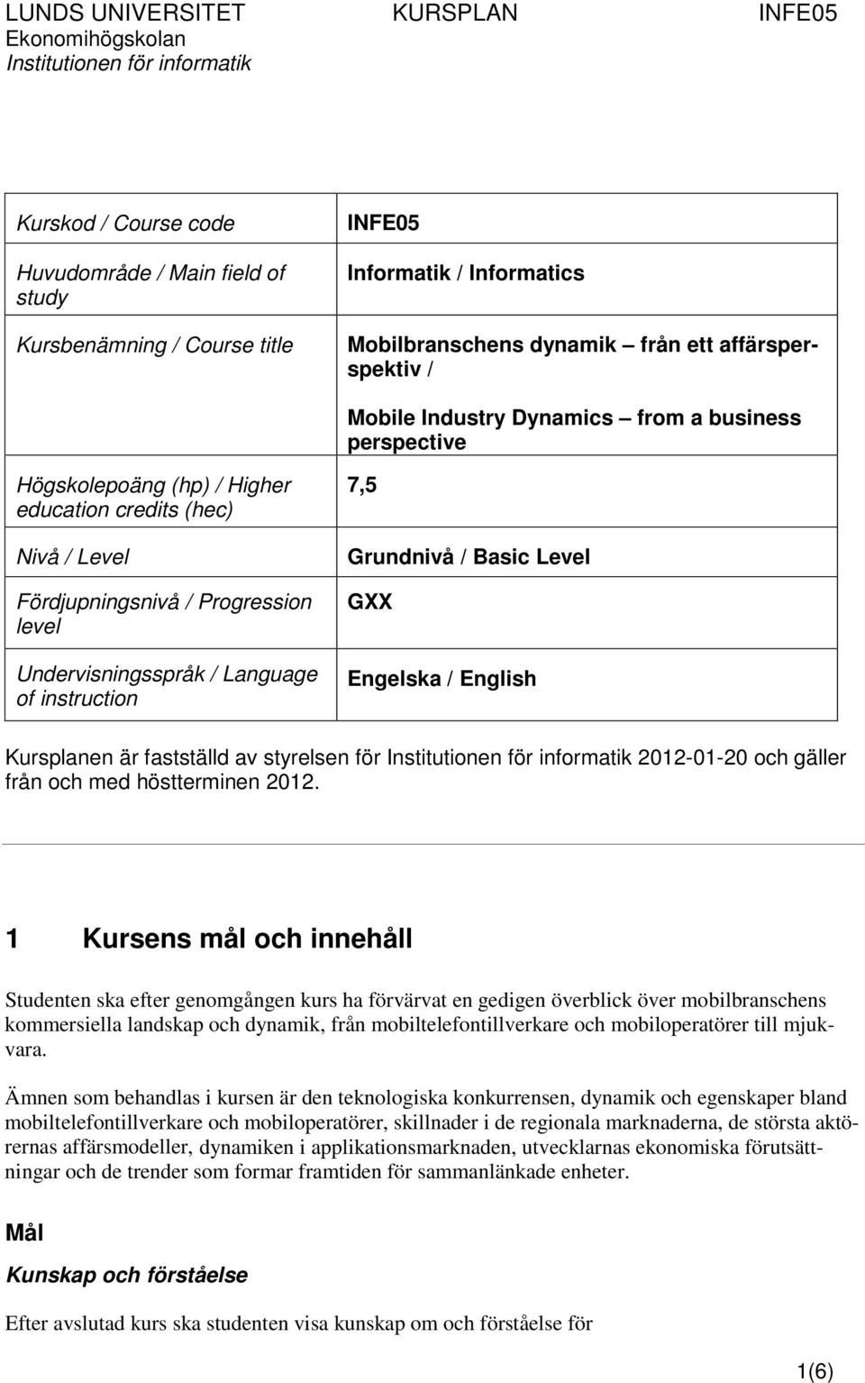 GXX Engelska / English Kursplanen är fastställd av styrelsen för 2012-01-20 och gäller från och med höstterminen 2012.