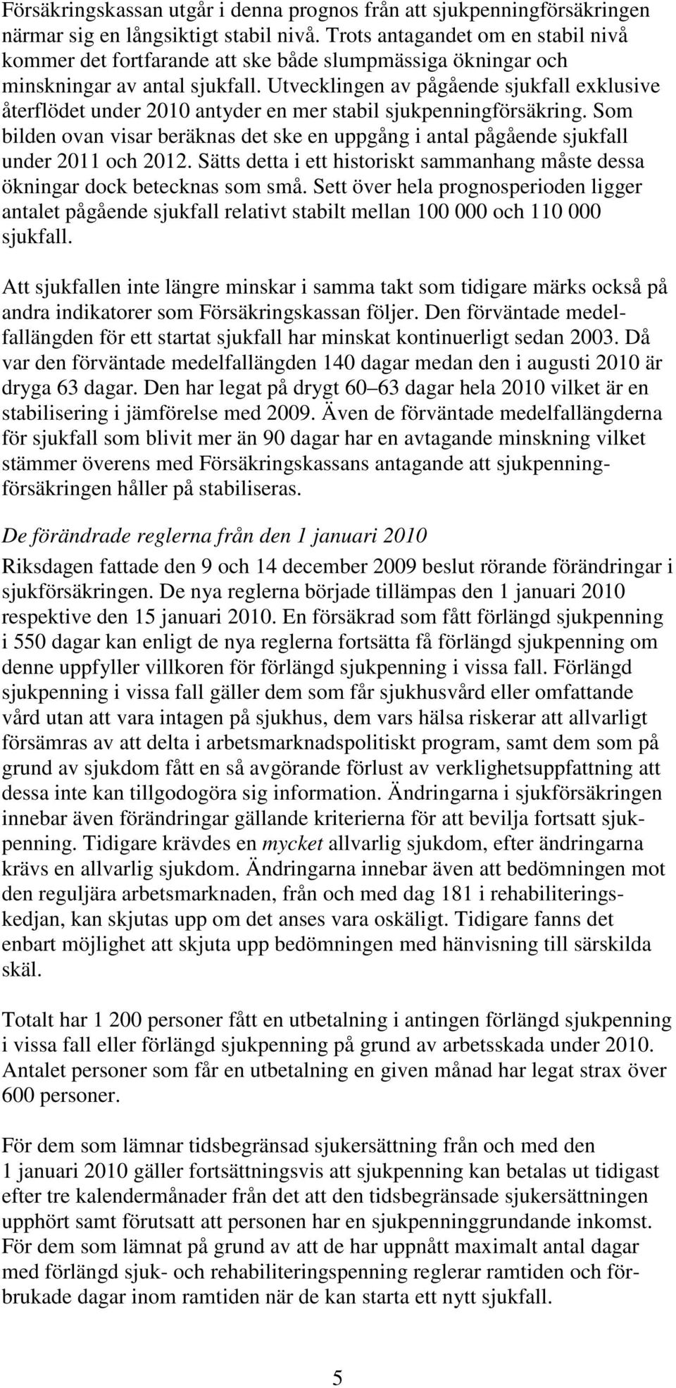 Utvecklingen av pågående sjukfall exklusive återflödet under 2010 antyder en mer stabil sjukpenningförsäkring.