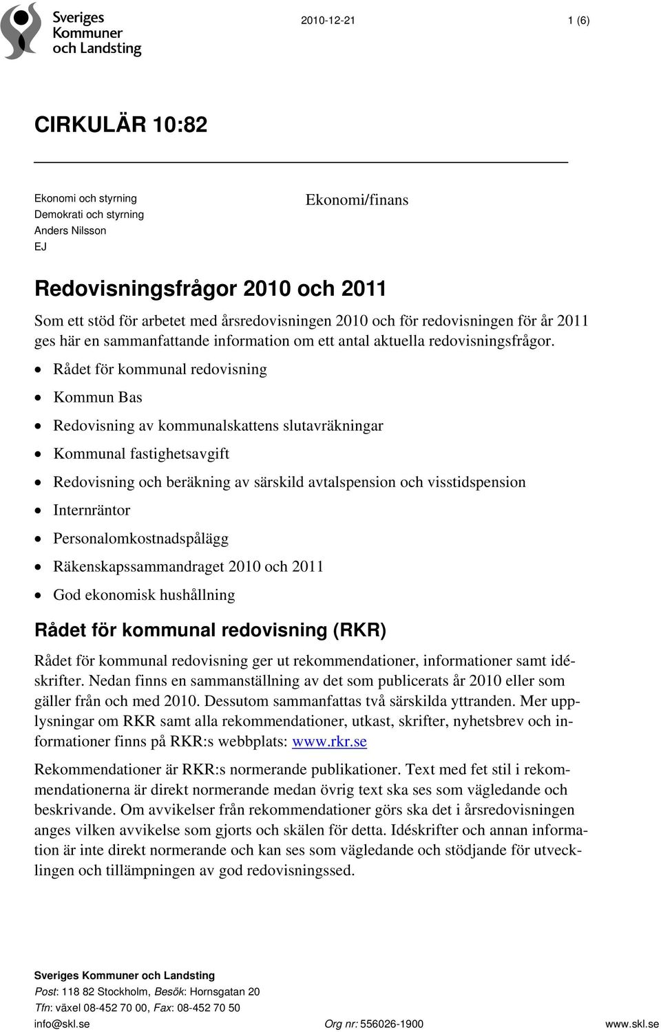 Rådet för kommunal redovisning Kommun Bas Redovisning av kommunalskattens slutavräkningar Kommunal fastighetsavgift Redovisning och beräkning av särskild avtalspension och visstidspension