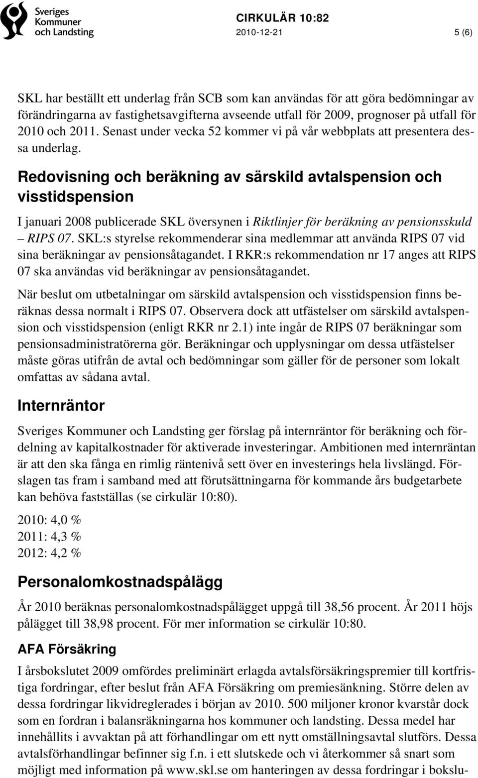 Redovisning och beräkning av särskild avtalspension och visstidspension I januari 2008 publicerade SKL översynen i Riktlinjer för beräkning av pensionsskuld RIPS 07.