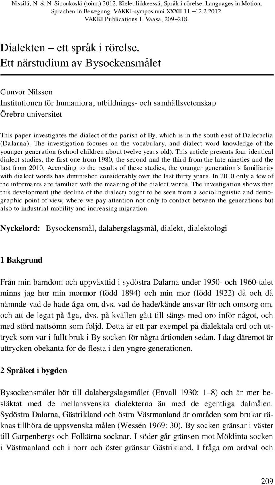 Ett närstudium av Bysockensmålet Gunvor Nilsson Institutionen för humaniora, utbildnings- och samhällsvetenskap Örebro universitet This paper investigates the dialect of the parish of By, which is in