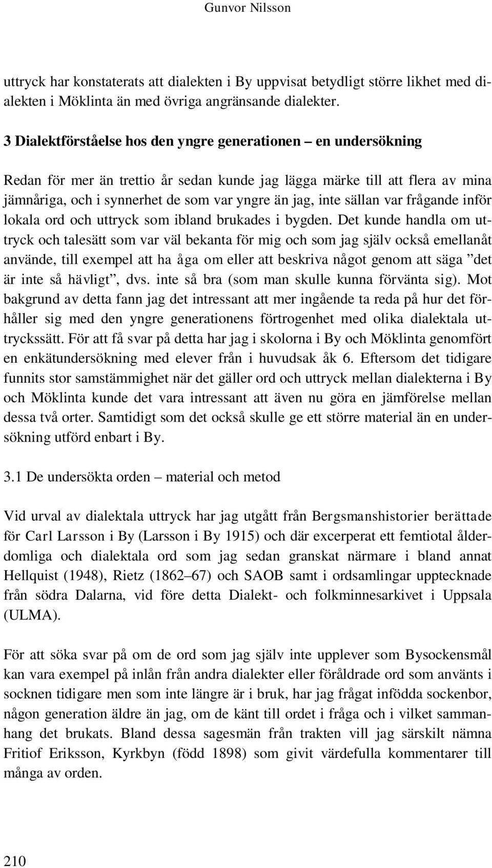 sällan var frågande inför lokala ord och uttryck som ibland brukades i bygden.