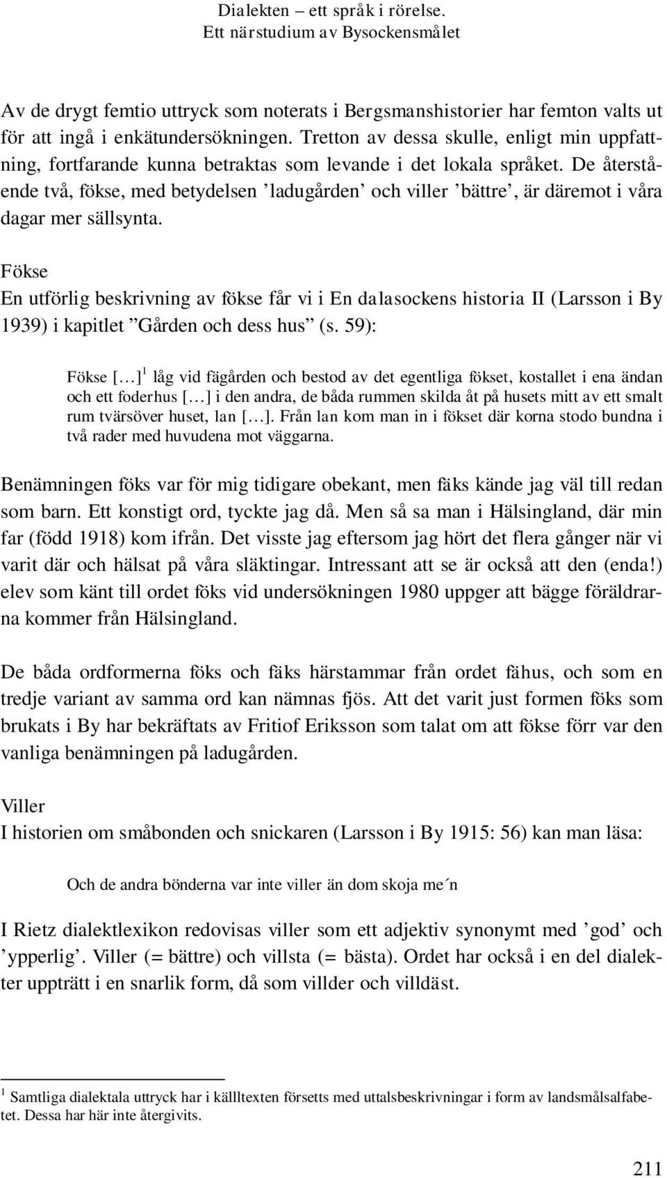 De återstående två, fökse, med betydelsen ladugården och viller bättre, är däremot i våra dagar mer sällsynta.