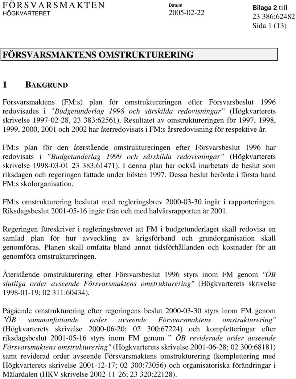FM:s plan för den återstående omstruktureringen efter Försvarsbeslut 1996 har redovisats i Budgetunderlag 1999 och särskilda redovisningar (Högkvarterets skrivelse 1998-03-01 23 383:61471).