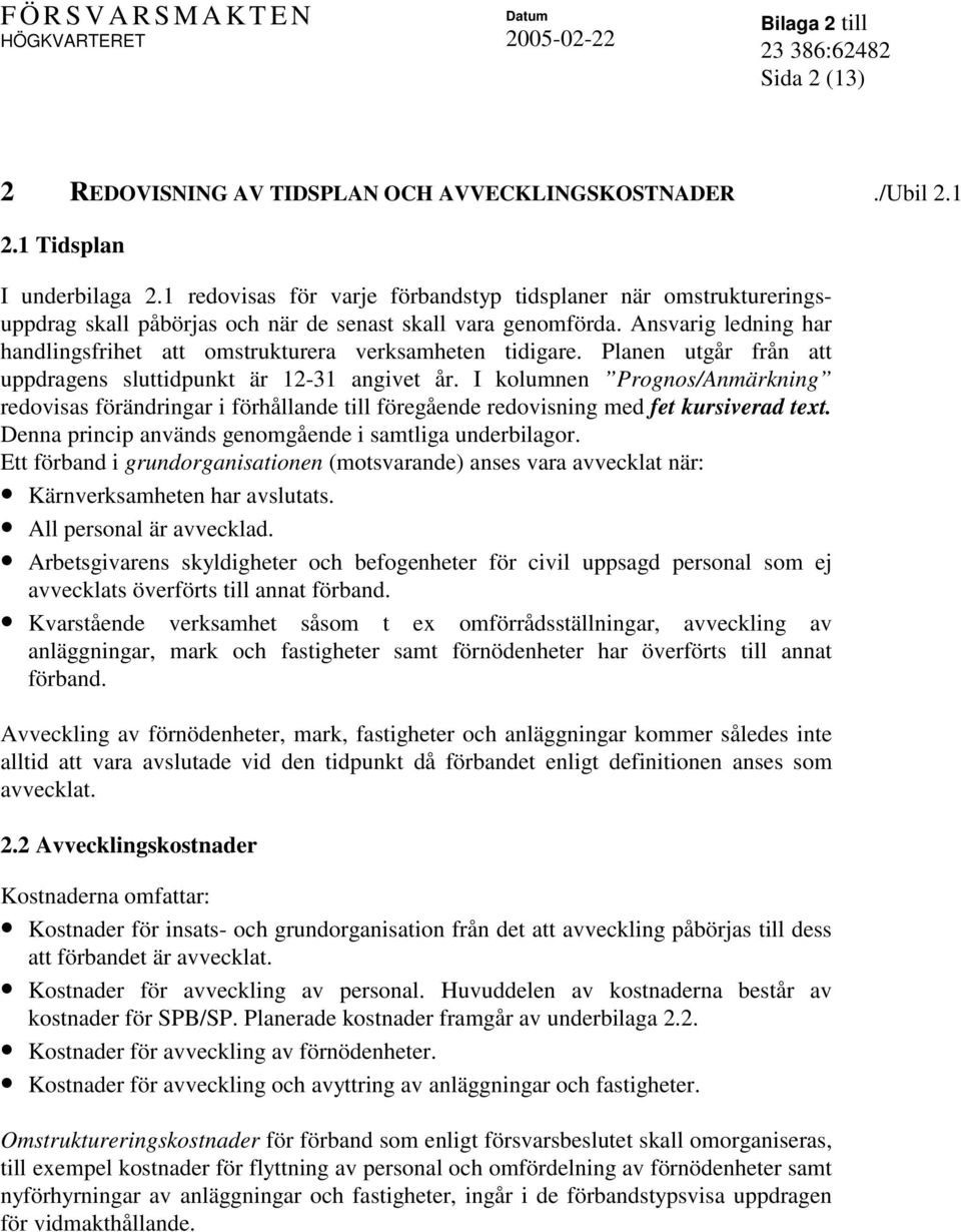 Ansvarig ledning har handlingsfrihet att omstrukturera verksamheten tidigare. Planen utgår från att uppdragens sluttidpunkt är 12-31 angivet år.