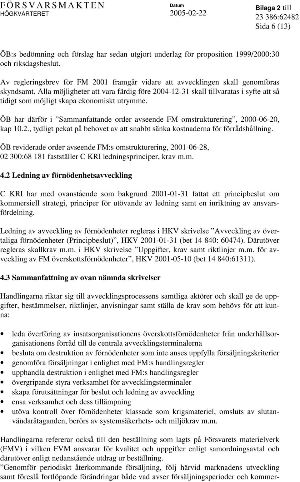 Alla möjligheter att vara färdig före 2004-12-31 skall tillvaratas i syfte att så tidigt som möjligt skapa ekonomiskt utrymme.