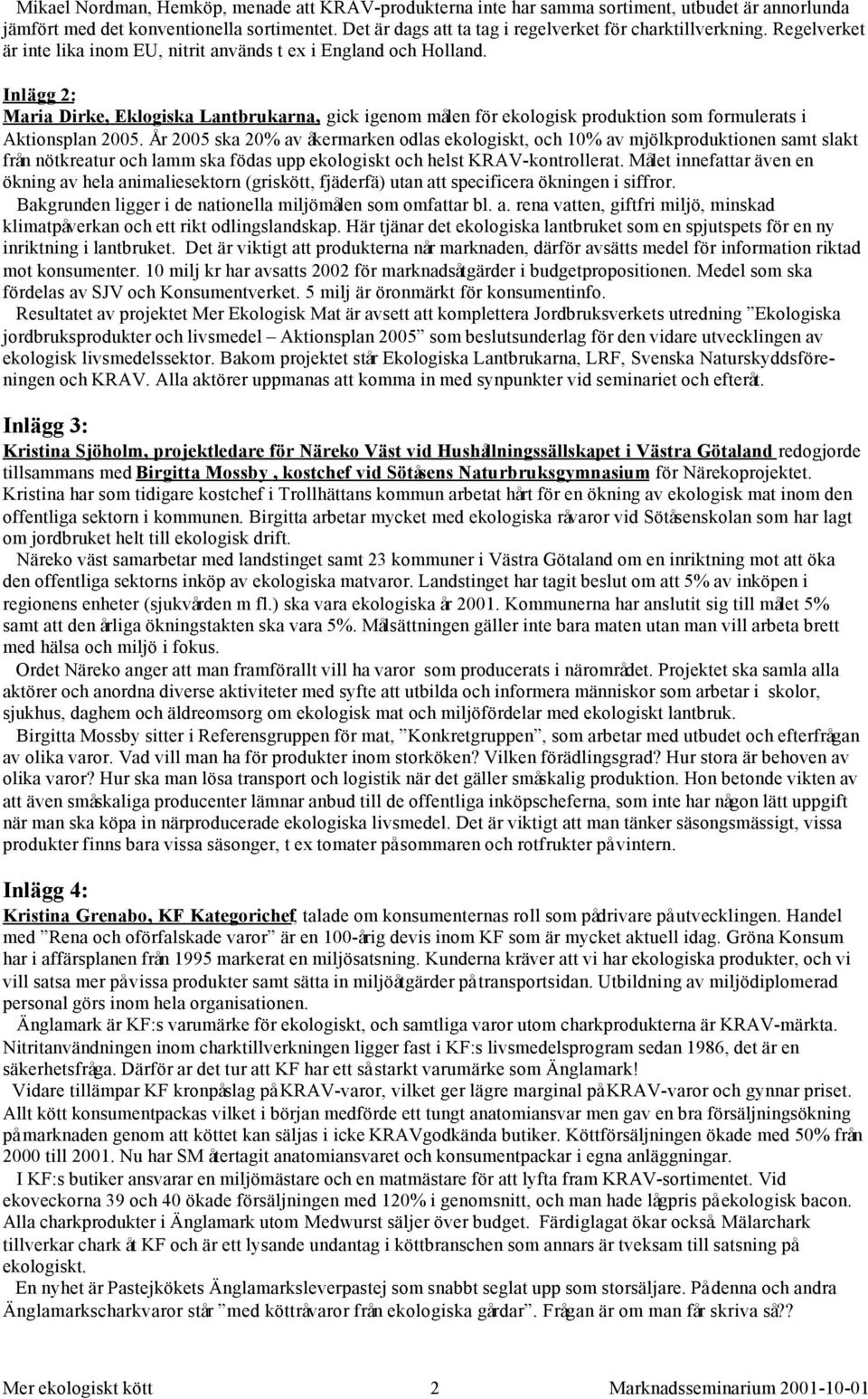 Inlägg 2: Maria Dirke, Eklogiska Lantbrukarna, gick igenom målen för ekologisk produktion som formulerats i Aktionsplan 2005.