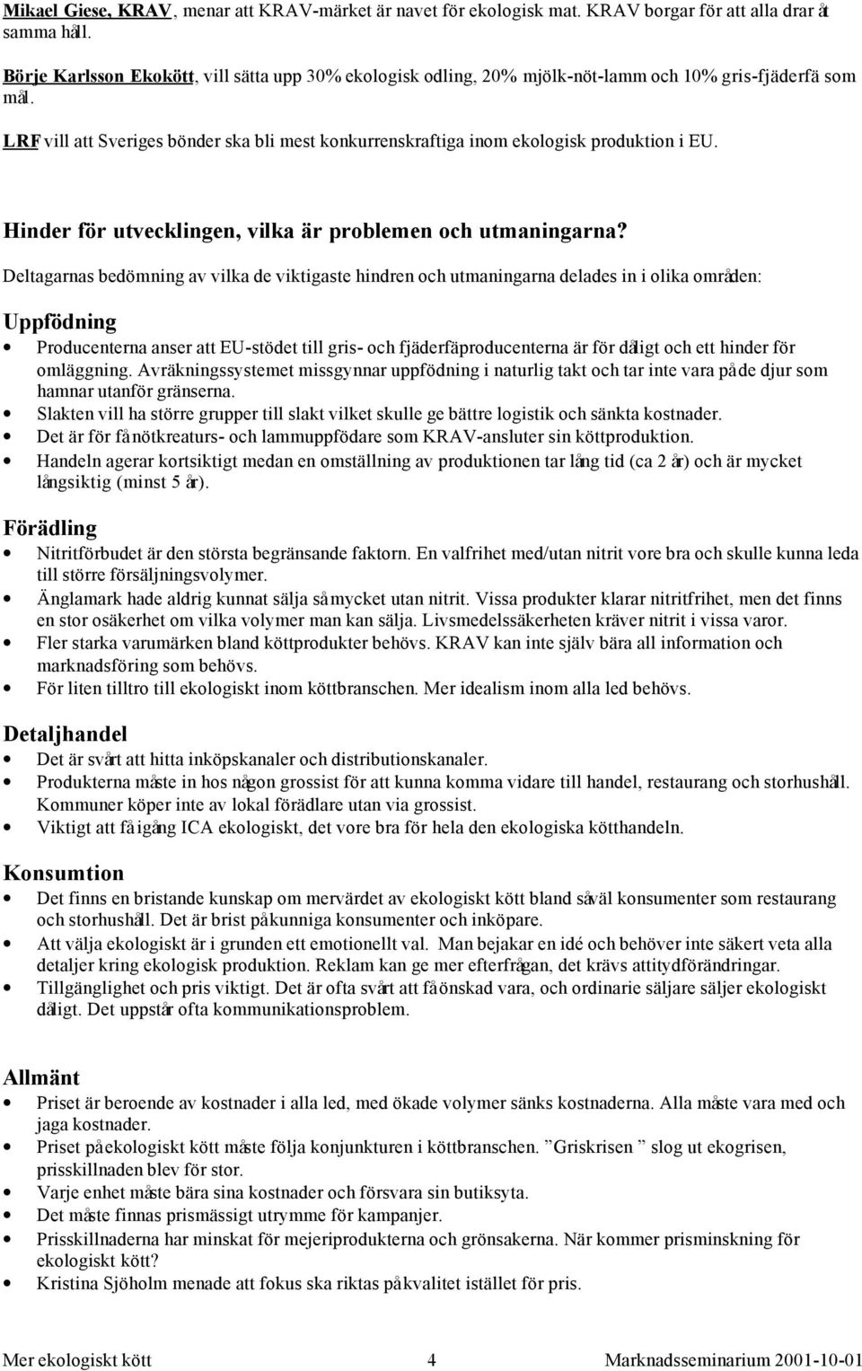 LRF vill att Sveriges bönder ska bli mest konkurrenskraftiga inom ekologisk produktion i EU. Hinder för utvecklingen, vilka är problemen och utmaningarna?