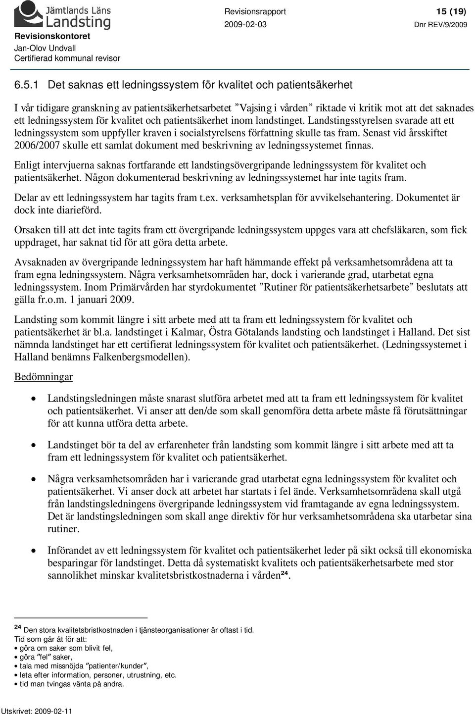 1 Det saknas ett ledningssystem för kvalitet och patientsäkerhet I vår tidigare granskning av patientsäkerhetsarbetet Vajsing i vården riktade vi kritik mot att det saknades ett ledningssystem för