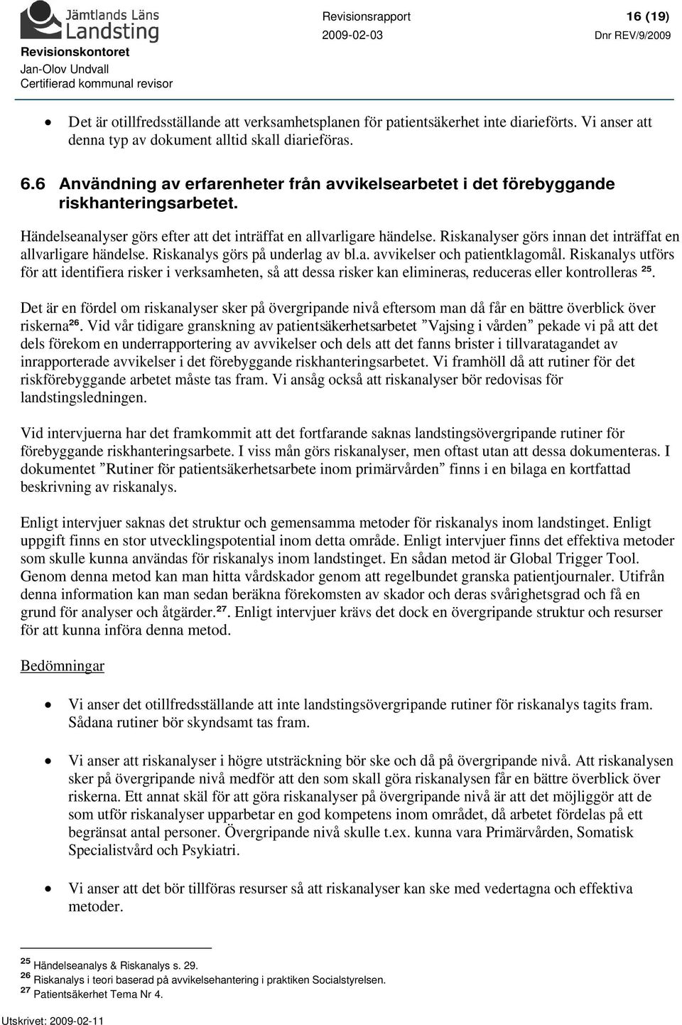 Riskanalyser görs innan det inträffat en allvarligare händelse. Riskanalys görs på underlag av bl.a. avvikelser och patientklagomål.