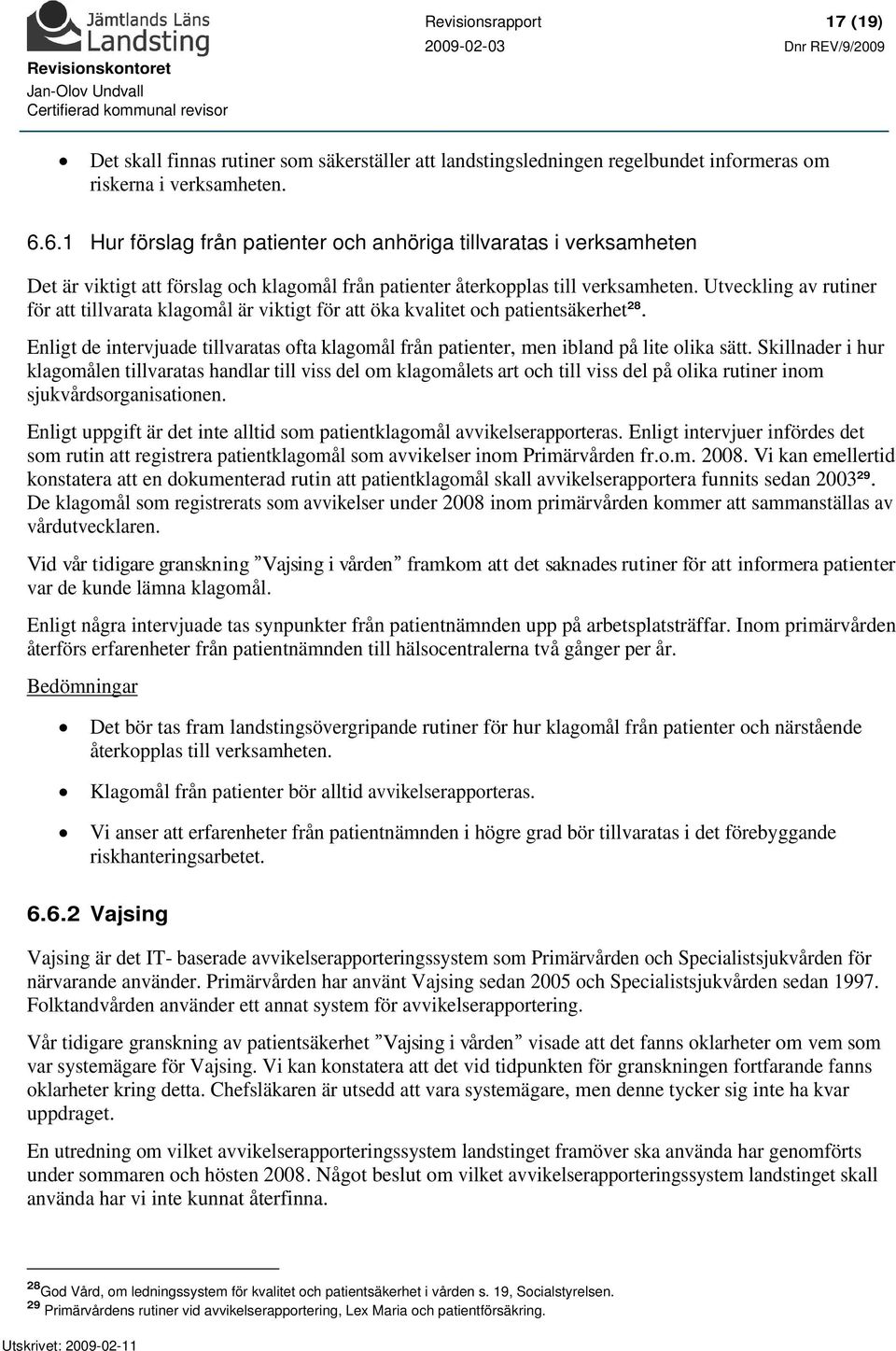 Utveckling av rutiner för att tillvarata klagomål är viktigt för att öka kvalitet och patientsäkerhet 28. Enligt de intervjuade tillvaratas ofta klagomål från patienter, men ibland på lite olika sätt.