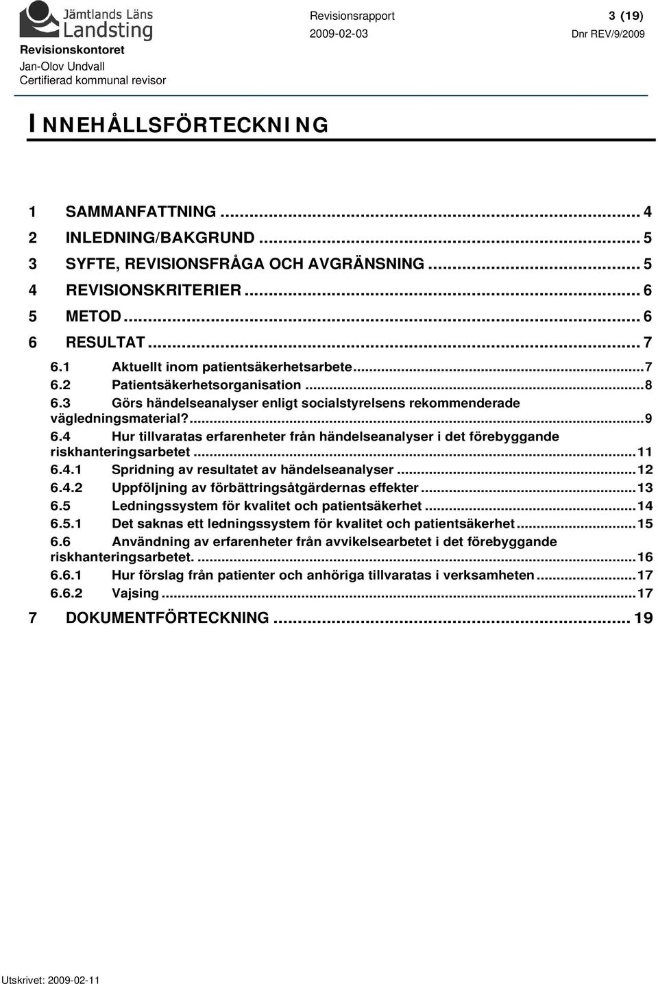 4 Hur tillvaratas erfarenheter från händelseanalyser i det förebyggande riskhanteringsarbetet...11 6.4.1 Spridning av resultatet av händelseanalyser...12 6.4.2 Uppföljning av förbättringsåtgärdernas effekter.