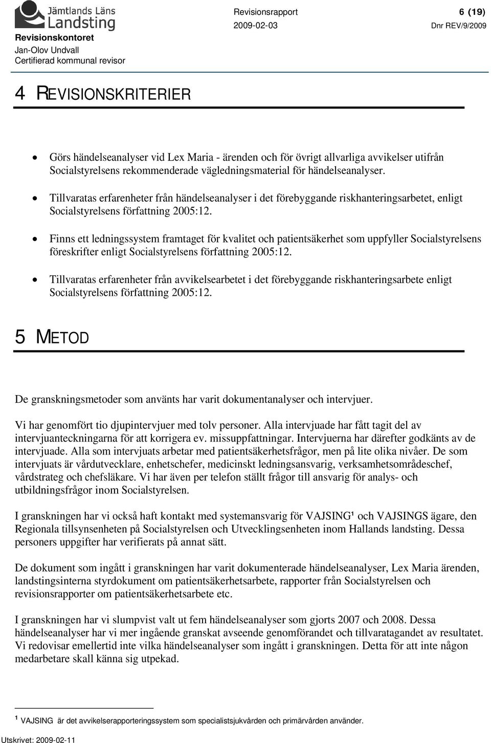 Finns ett ledningssystem framtaget för kvalitet och patientsäkerhet som uppfyller Socialstyrelsens föreskrifter enligt Socialstyrelsens författning 2005:12.