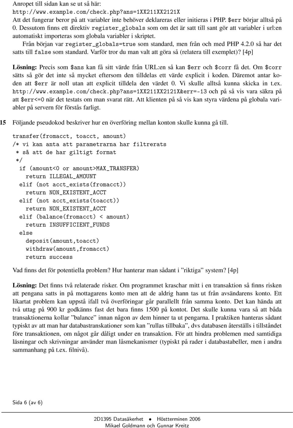 Från början var register_globals=true som standard, men från och med PHP 4.2.0 så har det satts till false som standard. Varför tror du man valt att göra så (relatera till exemplet)?