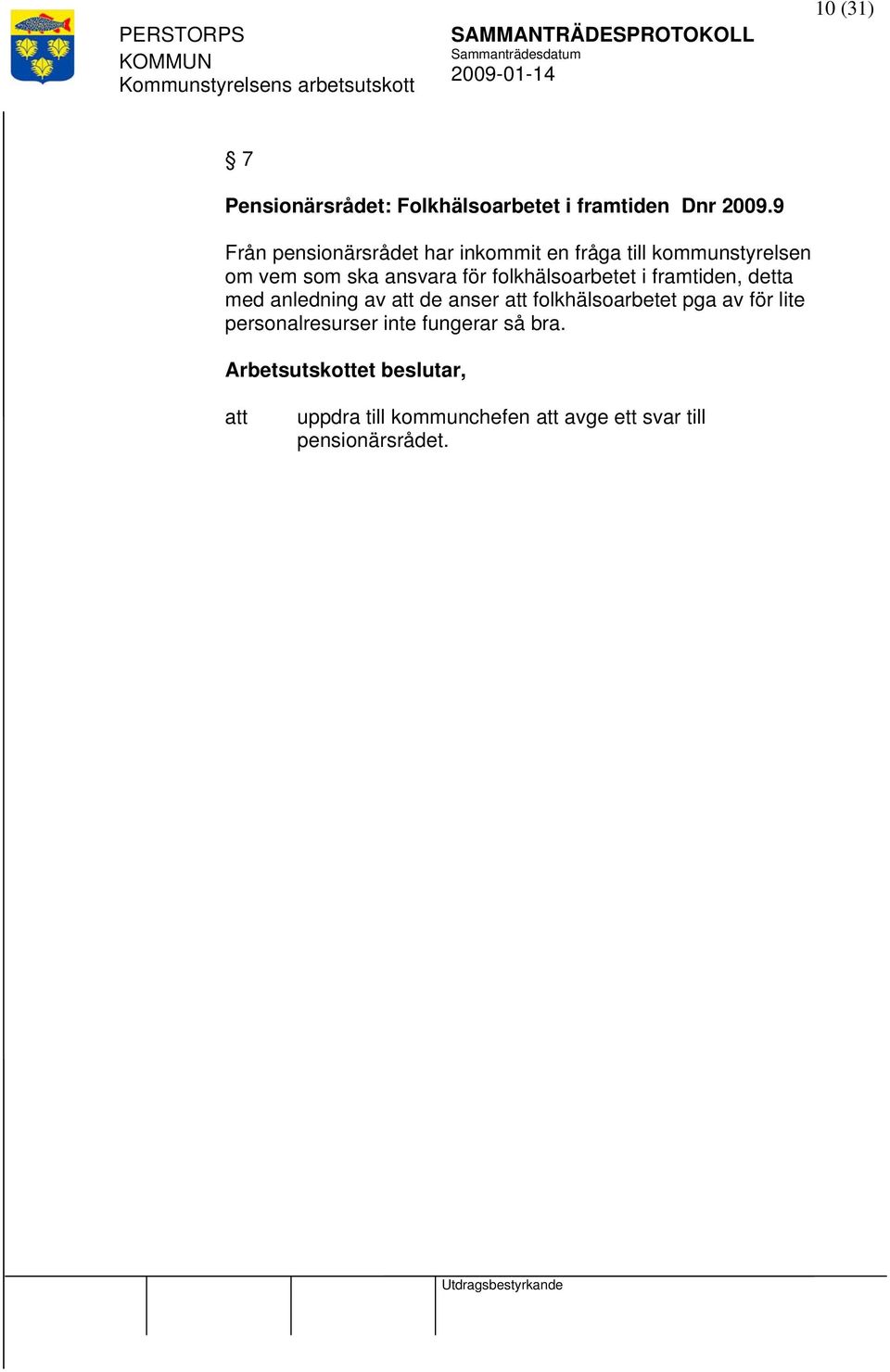 ansvara för folkhälsoarbetet i framtiden, detta med anledning av de anser