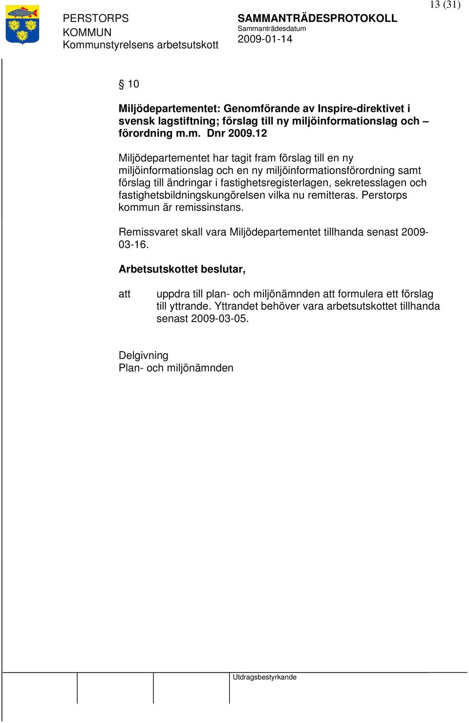 fastighetsregisterlagen, sekretesslagen och fastighetsbildningskungörelsen vilka nu remitteras. Perstorps kommun är remissinstans.