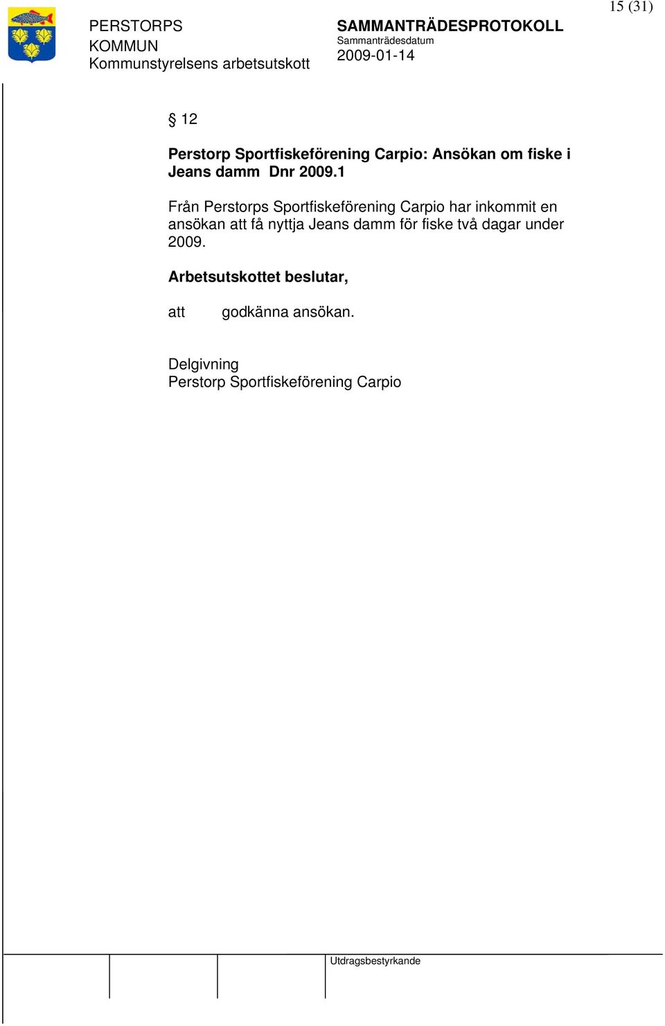 1 Från Perstorps Sportfiskeförening Carpio har inkommit en ansökan