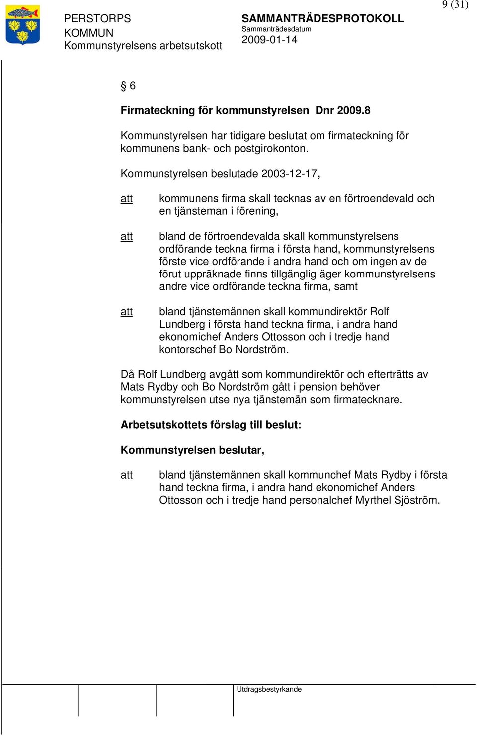 hand, kommunstyrelsens förste vice ordförande i andra hand och om ingen av de förut uppräknade finns tillgänglig äger kommunstyrelsens andre vice ordförande teckna firma, samt bland tjänstemännen