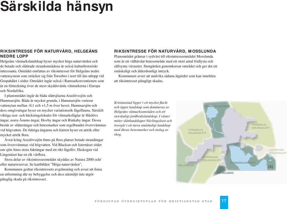 Området ingår också i Ramsarkonventionen som är en förteckning över de mest skyddsvärda våtmarkerna i Europa och Nordafrika. I planområdet ingår de båda slättsjöarna Araslövssjön och Hammarsjön.