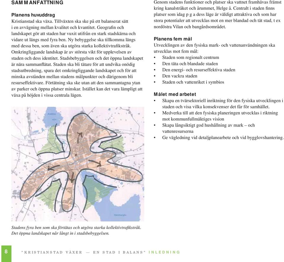 Ny bebyggelse ska tillkomma längs med dessa ben, som även ska utgöra starka kollektivtrafikstråk. Omkringliggande landskap är av största vikt för upplevelsen av staden och dess identitet.