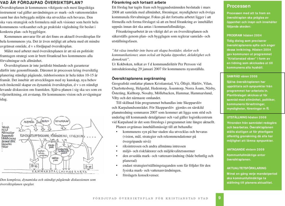 Den ska vara strategisk och formulera mål och visioner som berör hela kommunens verksamhet och ge praktiskt vägledning för beslut i konkreta plan- och byggfrågor.